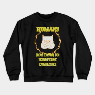 Humans bow down to your feline Overlord! Crewneck Sweatshirt